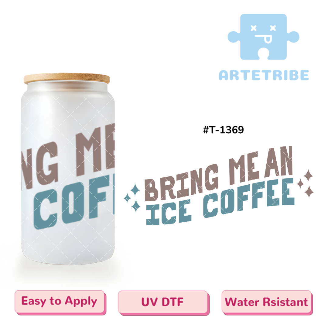 16oz uvdtf BRING ME AN ICE COFFEE brown blue--#T-1369