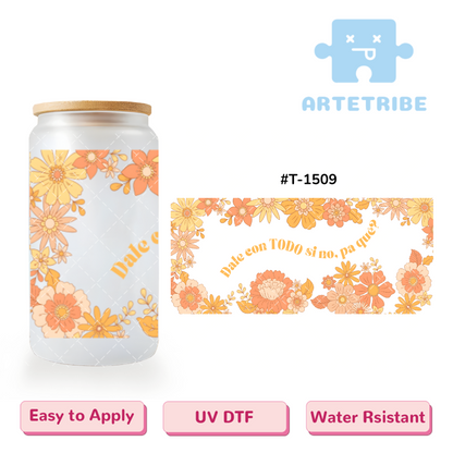 16oz uvdtf Dale con TODO si no,pa que Give it your all orange tone flowers Boho--#T-1509