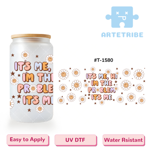 16oz uvdtf IT'S ME, HI I'M THE PROBLEM IT'S ME daisy smilely face flower Boho--#T-1580