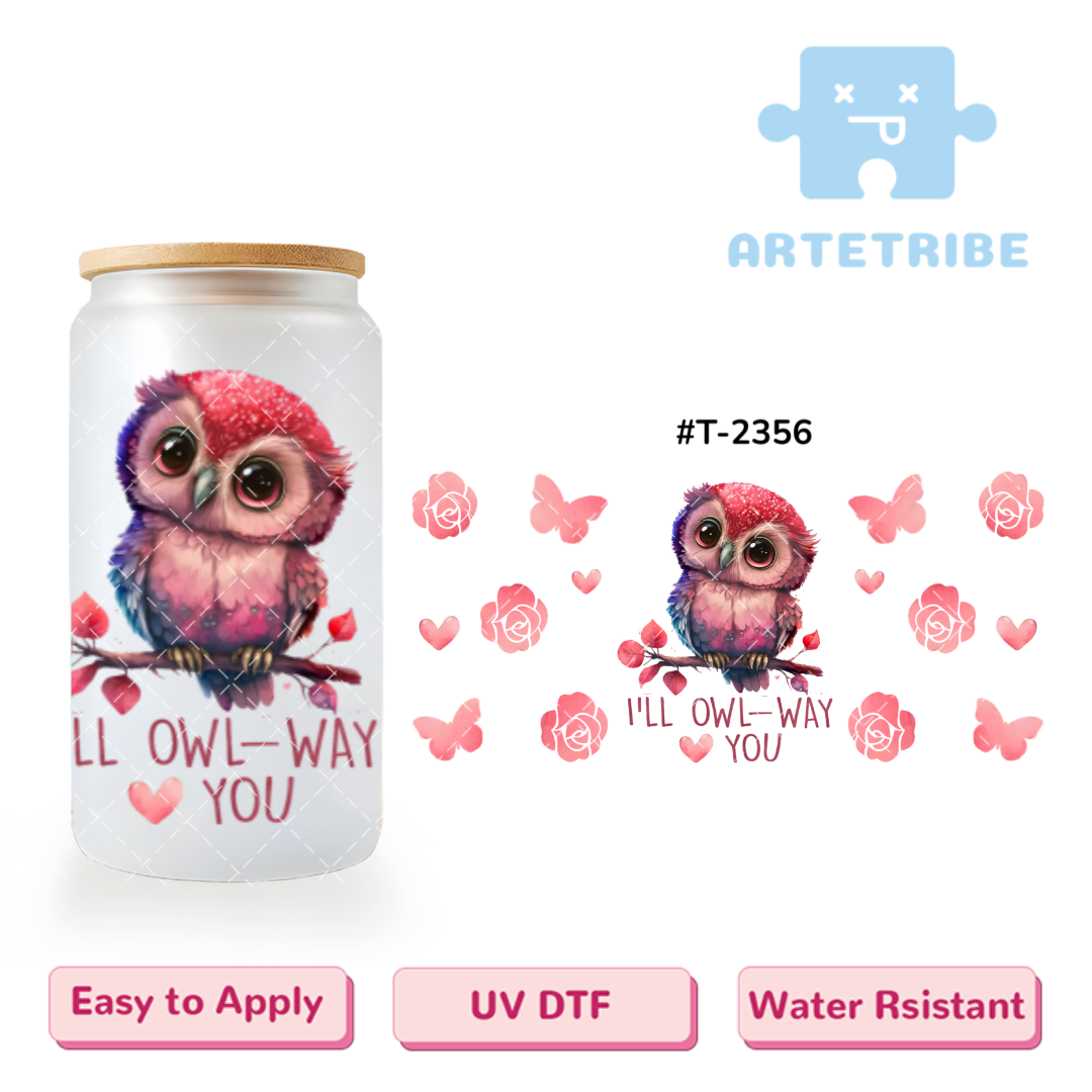 16oz uvdtf I'll OWL-WAY YOU cute owl rose flower butterfly heart pink tone--#T-2356